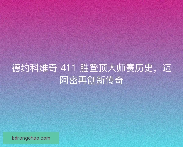 德约科维奇 411 胜登顶大师赛历史，迈阿密再创新传奇
