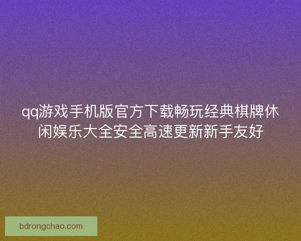 qq游戏手机版官方下载畅玩经典棋牌休闲娱乐大全安全高速更新新手友好