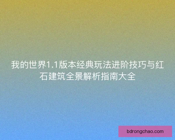 我的世界1.1版本经典玩法进阶技巧与红石建筑全景解析指南大全