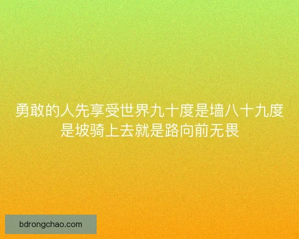 勇敢的人先享受世界九十度是墙八十九度是坡骑上去就是路向前无畏